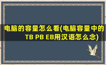 电脑的容量怎么看(电脑容量中的TB PB EB用汉语怎么念)